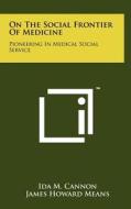 On the Social Frontier of Medicine: Pioneering in Medical Social Service di Ida M. Cannon edito da Literary Licensing, LLC