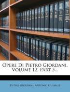 Opere Di Pietro Giordani, Volume 12, Part 5... di Pietro Giordani, Antonio Gussalli edito da Nabu Press