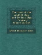 Trail of the Sandhill Stag, and 60 Drawings di Ernest Thompson Seton edito da Nabu Press