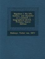 Napoleon I. His Life, History, and Character in a Nutshell, a Biographical Sketch edito da Nabu Press
