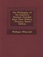 The Philosophy of the Inductive Sciences: Founded Upon Their History di William Whewell edito da Nabu Press