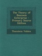 The Theory of Business Enterprise di Thorstein Veblen edito da Nabu Press