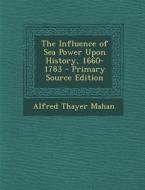 The Influence of Sea Power Upon History, 1660-1783 di Alfred Thayer Mahan edito da Nabu Press