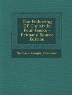 The Following of Christ: In Four Books - Primary Source Edition di Thomas A. Kempis, Jack Challoner edito da Nabu Press