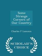 Some Strange Corners Of Our Country - Scholar's Choice Edition di Charles F Lummis edito da Scholar's Choice