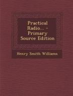 Practical Radio... - Primary Source Edition di Henry Smith Williams edito da Nabu Press