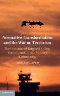 Normative Transformation and the War on Terrorism: The Evolution of Targeted Killing, Torture, and Private Military Contracting di Simon Frankel Pratt edito da CAMBRIDGE