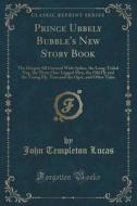 Prince Ubbely Bubble's New Story Book di John Templeton Lucas edito da Forgotten Books