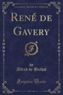 Renï¿½ De Gavery (classic Reprint) di Alfred de Brï¿½hat edito da Forgotten Books