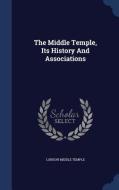 The Middle Temple, Its History And Associations di London Middle Temple edito da Sagwan Press