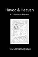 Havoc & Heaven A Collection of Poems di Roy Aguayo edito da Lulu.com