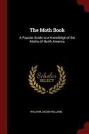 The Moth Book: A Popular Guide to a Knowledge of the Moths of North America di William Jacob Holland edito da CHIZINE PUBN