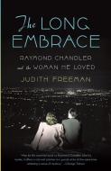 The Long Embrace: Raymond Chandler and the Woman He Loved di Judith Freeman edito da VINTAGE