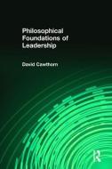 Philosophical Foundations of Leadership di David Cawthorn edito da Taylor & Francis Inc