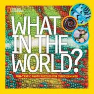 What in the World? di National Geographic Kids edito da National Geographic Kids