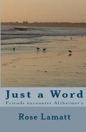 Just a Word: Friends Encounter Alzheimer's di Rose Lamatt edito da Createspace