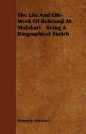 The Life and Life-Work of Behramji M. Malabari - Being a Biographical Sketch di Behramji Malabari edito da READ BOOKS