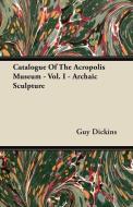 Catalogue Of The Acropolis Museum - Vol. I - Archaic Sculpture di Guy Dickins edito da Milward Press