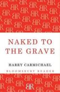 Naked to the Grave di Harry Carmichael edito da Bloomsbury Publishing PLC