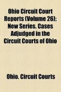 Ohio Circuit Court Reports di Ohio Circuit Courts edito da General Books Llc