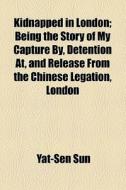 Kidnapped In London di Yat-sen Sun edito da General Books Llc