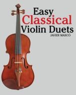 Easy Classical Violin Duets: Featuring Music of Bach, Mozart, Beethoven, Vivaldi and Other Composers. di Javier Marco edito da Createspace
