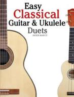 Easy Classical Guitar & Ukulele Duets: Featuring Music of Beethoven, Bach, Wagner, Handel and Other Composers. in Standard Notation and Tablature di Javier Marco edito da Createspace
