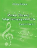 Music Theory - Solfege, Developing Aural Skills Teacher's Book 3 di Chrisa Kitsiou edito da Lulu.com