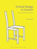Critical Design in Context: History, Theory, and Practice di Matt Malpass edito da BLOOMSBURY ACADEMIC