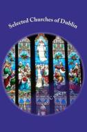 Selected Churches of Dublin di Joe Curtis edito da Createspace