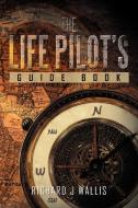 The Life Pilot's Guide Book di Richard J Wallis edito da Xlibris