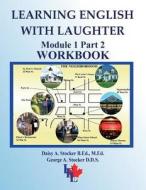 Learning English with Laughter: Module 1 Part 2 Workbook di MS Daisy a. Stocker M. Ed, George A. Stocker, MR Brian E. Stocker M. a. edito da Createspace