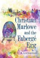 Christian Marlowe and the Fabergé Egg di C. A. Lockwood edito da Lulu Publishing Services