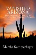 Vanished Arizona: Recollections of the Army Life of a New England Woman di Martha Summerhayes edito da Createspace