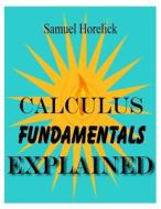 Calculus Fundamentals Explained di Samuel Horelick edito da Createspace