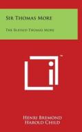 Sir Thomas More: The Blessed Thomas More di Henri Bremond edito da Literary Licensing, LLC