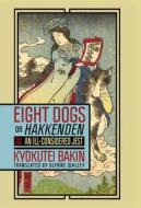 Eight Dogs, Or "Hakkenden" di Kyokutei Bakin edito da Cornell University Press