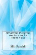 Budgeting Planning for Success an Houre a Day di Ellis I. Randall, London School of Management Studies edito da Createspace