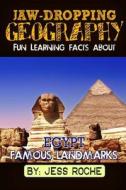 Jaw-Dropping Geography: Fun Learning Facts about Egypt Famous Landmarks: Illustrated Fun Learning for Kids di Jess Roche edito da Createspace