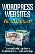 Wordpress Websites: Complete Step by Step Guide to Wordpress Website Creation and Blogs di Terence Lawfield edito da Createspace