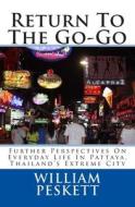 Return to the Go-Go: Further Perspectives on Everyday Life in Pattaya, Thailand's Extreme City di William Peskett edito da Createspace