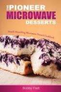 The Pioneer Microwave Desserts: Mouth Mumbling Microwave Dessert Cookbook di Bobby Flatt edito da Createspace