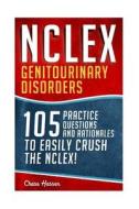 NCLEX: Genitourinary Disorders: 105 Nursing Practice Questions & Rationales to Easily Crush the NCLEX! di Chase Hassen edito da Createspace