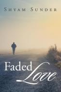 Faded Love di Shyam Sunder edito da Xlibris