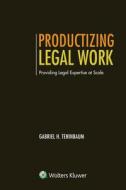Productizing Legal Work: Providing Legal Expertise at Scale di Gabriel H. Teninbaum edito da ASPEN PUB