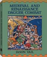 Medieval And Renaissance Dagger Combat di Jason Vail edito da Paladin Press,u.s.