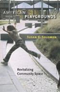 American Playgrounds: Revitalizing Community Space di Susan Solomon edito da UNIV PR OF NEW ENGLAND