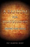 A Ransom for Righteousness di Pat Harper Hurt edito da XULON PR