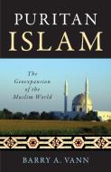 Puritan Islam: The Geoexpansion of the Muslim World di Barry A. Vann edito da PROMETHEUS BOOKS