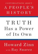 Truth Has a Power of Its Own: Conversations about a People's History di Howard Zinn, Ray Suarez edito da NEW PR